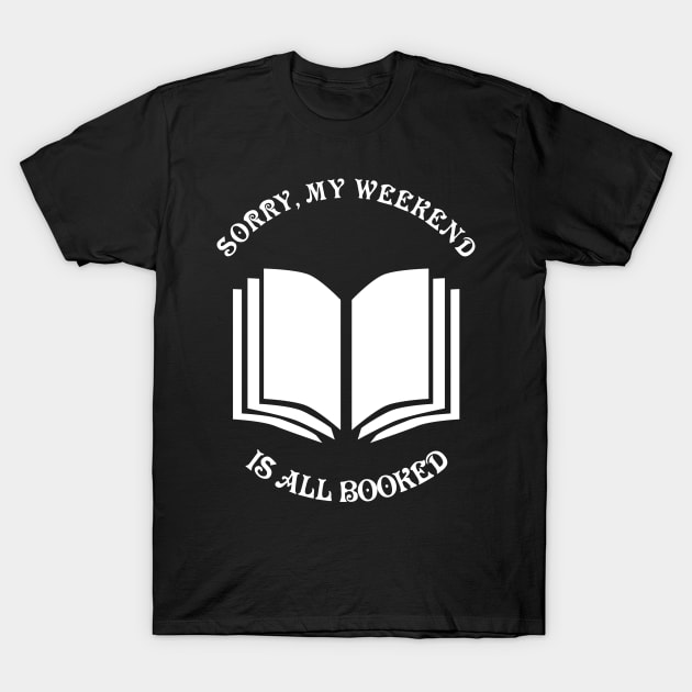 Sorry, my weekend is booked. T-Shirt by All About Nerds